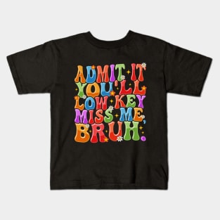 Admit It You'll Low Key Miss Me Bruh Funny Bruh Teacher Kids T-Shirt